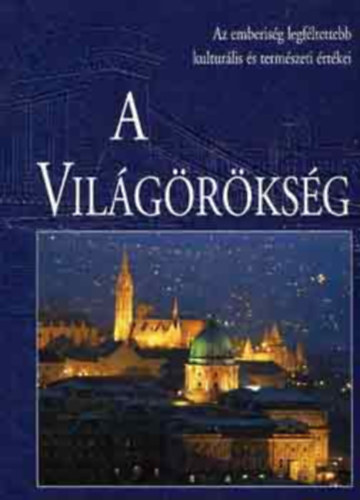 A vil�g�r�ks�g - Az emberis�g legf�ltettebb kultur�lis �s term�szeti �rt�kei