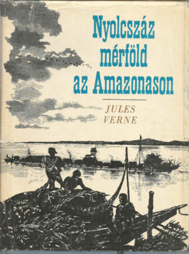 SZERZ Jules Verne FORDT Bartcz Ilona - Nyolcszz mrfld az Amazonason (Fekete-fehr illusztrcikat tartalmaz. Els kiads. GRAFIKUS Antonn Jukl)