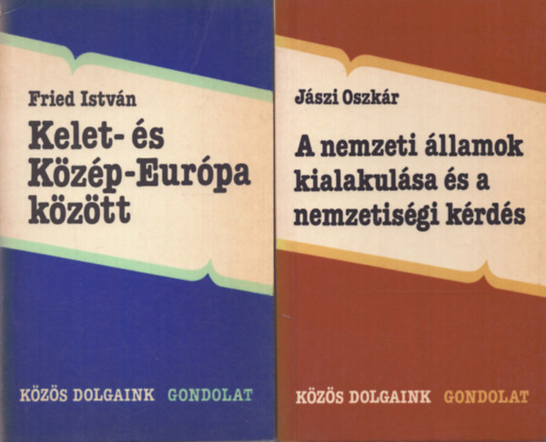 Fried Istv�n J�szi Oszk�r - 2 db a K�z�s dolgaink sorozatb�l: A nemzeti �llamok kialakul�sa �s a nemzetis�gi k�rd�s - Kelet- �s K�z�p-Eur�pa k�z�tt