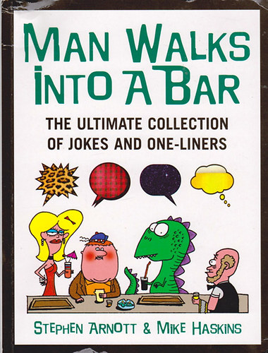 Stephen Arnott; Mike Haskins - Man Walks Into a Bar: The Ultimate Collection of Jokes and One-Liners