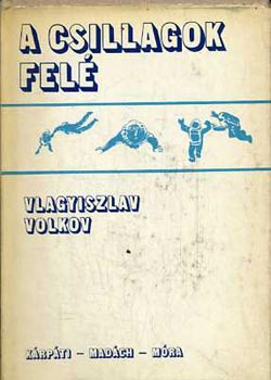 Vlagyiszlav Volkov - A csillagok felé. Egy űrhajós naplójából.