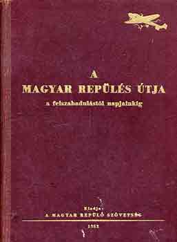 A magyar rep�l�s �tja a felszabadul�st�l napjainkig (A Magyar Rep�l� Sz�vets�g kiadv�nya)