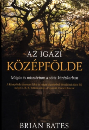 Brian Bates - Az igazi középfölde - Mágia és misztérium a sötét középkorban
