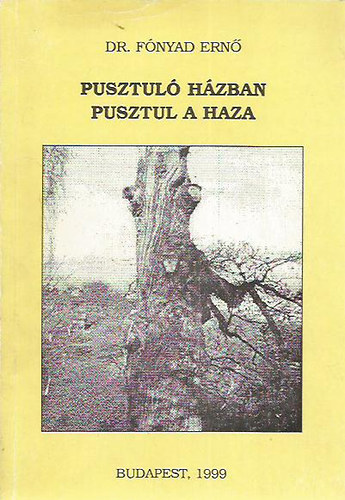 Dr. Fónyad Ernő - Pusztuló házban pusztul a haza (Válogatott versek és írások)