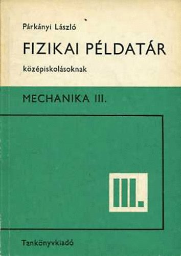 Párkányi László - Fizikai példatár középiskolásoknak - Mechanika III.