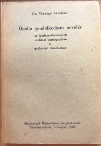 V�rnagy L�szl�n� - �n�ll� gondolkod�sra nevel�s - az iparitanul�-int�zetek szakmai t�rgyaiban �s gyakorlati oktat�s�ba