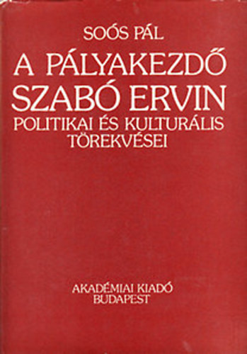 So�s P�l - A p�lyakezd� Szab� Ervin politikai �s kultur�lis t�rekv�sei