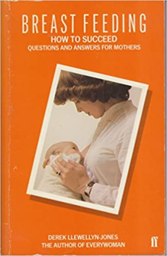 Derek Llewellyn-Jones - Breast feeding, how to succeed: Questions and answers for mothers