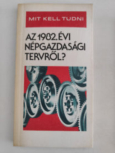 dr. Bagota Bla; dr. Garam Jzsef - Mit kell tudni az 1982. vi npgazdasgi tervrl?