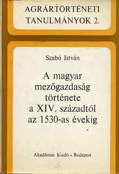 Szab Istvn - A magyar mezgazdasg trtnete a XIV. szzadtl az 1530-as vekig
