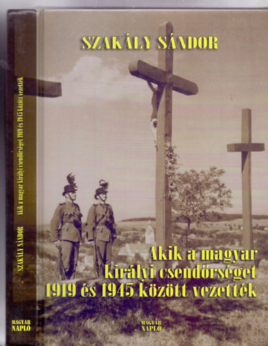 Szakly Sndor - Akik a magyar kirlyi csendrsget 1919 s 1945 kztt vezettk (Dediklt)
