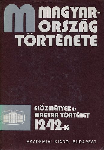 Bartha Antal Szerk: Sz�kely Gy�rgy - Magyarorsz�g t�rt�nete - El�zm�nyek �s magyar t�rt�net 1242-ig I.