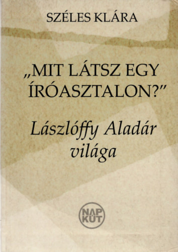 Sz�les Kl�ra - Mit l�tsz egy �r�asztalon? - L�szl�ffy Alad�r vil�ga