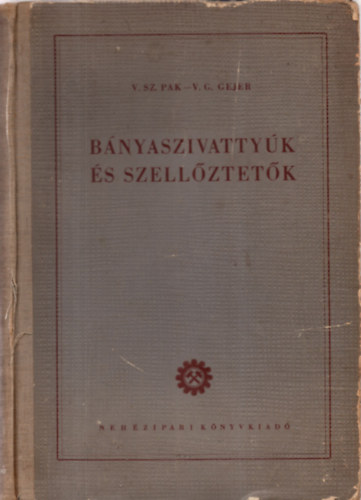 V. Sz. Pak; V. G. Gejer - Bányaszivattyúk és szellőztetők