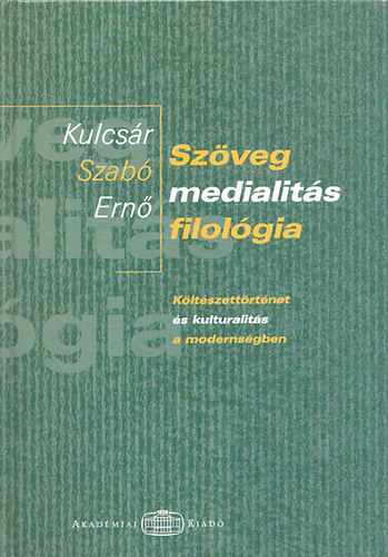 Kulcsár Szabó Ernő - Szöveg - medialitás - filológia - Költészettörténet és kulturalitás...