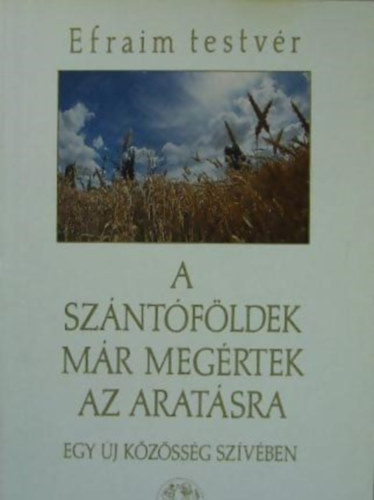 Efraim testvr - A szntfldek mr megrtek az aratsra EGY J KZSSG SZVBEN