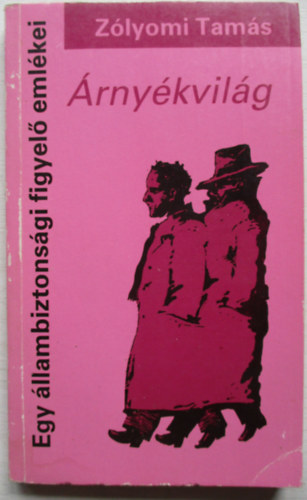 Zólyomi Tamás - Árnyékvilág - Egy állambiztonsági figyelő emlékei