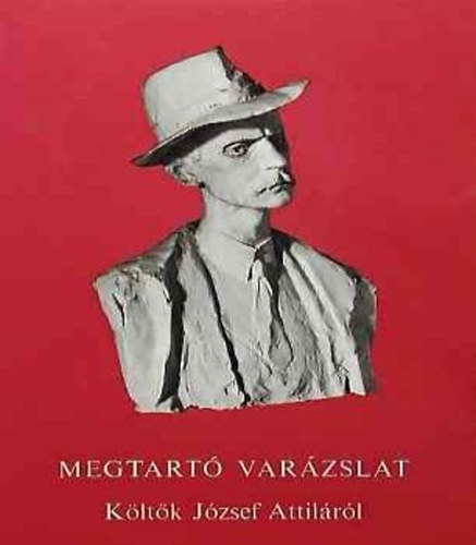 Magvet� Kiad� - Megtart� var�zslat-K�lt�k J�zsef Attil�r�l