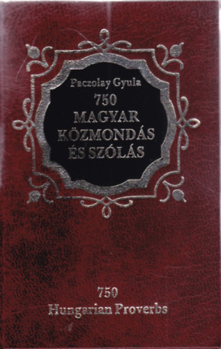 Paczolay Gyula - 750 magyar kzmonds s szls / 750 Hungarian Proverbs