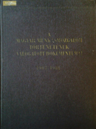 Mucsi Ferenc - Kende János - Erényi Tibor - S. Vincze Edit - A magyar munkásmozgalom történetének válogatott dokumentumai 1907-1918 4/B