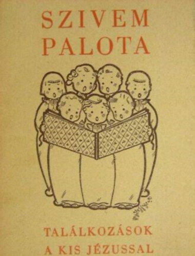 P. Szedő Dénes Kodály Zoltán - Szivem palota - Találkozások a kis Jézussal (Fohászok, dalocskák gyermekhangra)