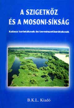 Boda László  (szerk.) - A Szigetköz és a Mosoni-síkság - Kalauz turistáknak és természet...