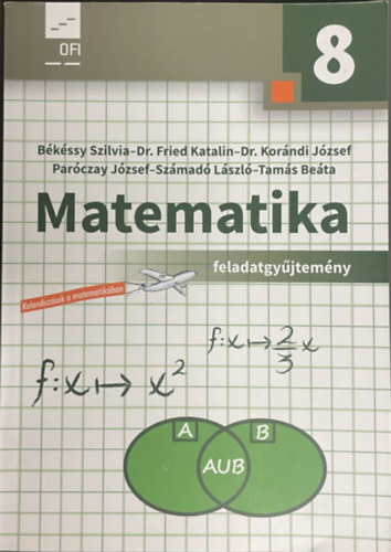 B�k�ssy Szilvia - Dr. Fried Katalin - Dr. Kor�ndi J�zsef - Par�czay J�zsef - Sz�mad� L�szl� - Tam�s Be�ta - Matematika 8 feladatgy�jtem�ny - (Kalandoz�sok a matematik�ban)