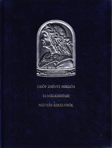 gr�f Zr�nyi Mikl�s - Gr�f Zr�nyi Mikl�s elm�lked�sei M�ty�s kir�lyr�l (sz�mozott)