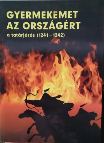 Szenográdi Péter Ritoók Ágnes - Gyermekemet az országért - A tatárjárás (1241-1242)
