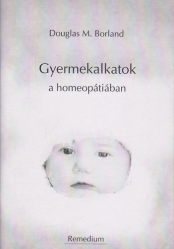 M. Douglas Borland - Gyermekalkatok a homeopátiában