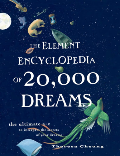 Theresa Cheung - The Element Encyclopedia of 20,000 Dreams: The Ultimate A-Z to Interpret the Secrets of Your Dreams
