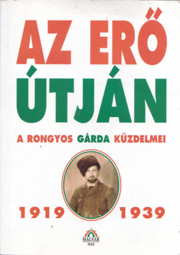 Ádám T. István - Az erő útján - A Rongyos Gárda küzdelmei 1919-1939 (Soprontól Munkácsig)