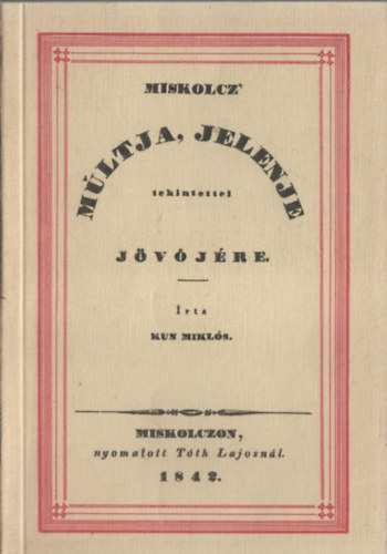 Miskolcz' múltja 's jelenje tekintettel jövőjére (reprint)