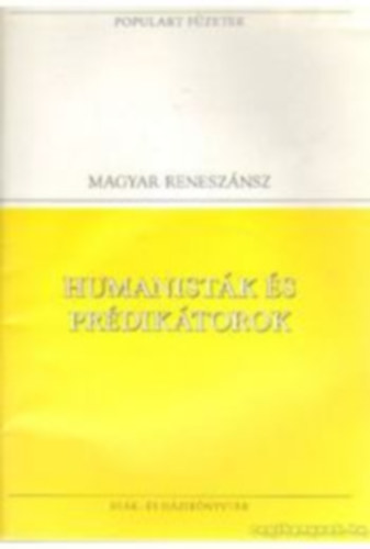 Bornemissza P. Tin�di , Ilosvai  P. Janus P. - Humanist�k �s pr�dik�torok  - populart-