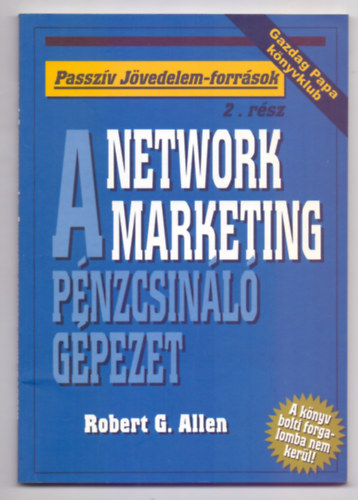 Robert G. Allen - Network marketing - "A pnzcsinl gpezet" - Passzv jvedelem-forrsok 2. (Gazdag Papa knyvklub)