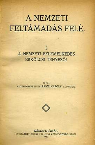 Raics K�roly - A nemzeti felt�mad�s fel� I. - A nemzeti felemelked�s erk�lcsi t�nyez�i