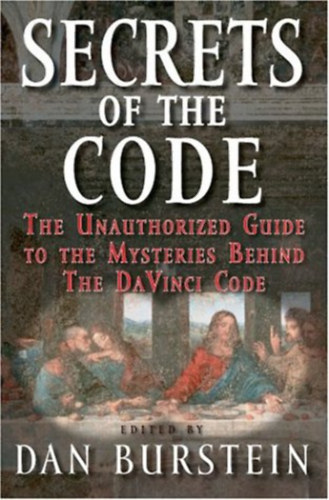 Dan Burstein - Secrets of the Code. The Unauthorised Guide to the Mysteries Behind The Da Vinci Code