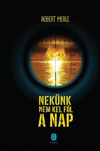 Robert Merle - Nek�nk nem kel f�l a nap