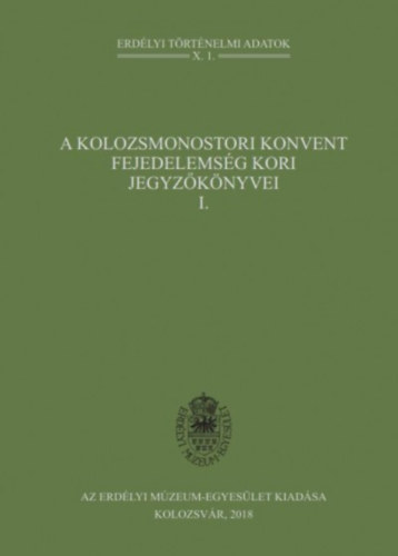 Bogdándi Zsolt - A kolozsmonostori konvent fejedelemség kori jegyzőkönyvei I.