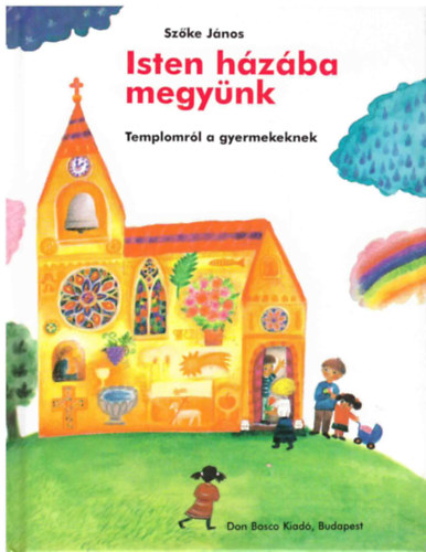 Sz�ke J�nos - Isten h�z�ba megy�nk (Templomr�l a gyermekeknek)