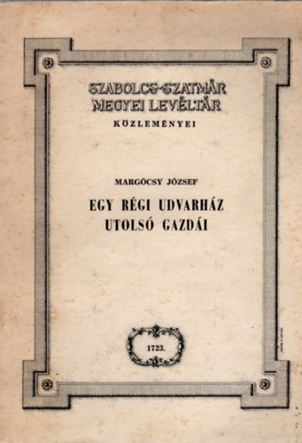 Marg�csy J�zsef - Egy r�gi udvarh�z utols� gazd�i-Szabolcs-Szatm�r Megyei lev�lt�r ...