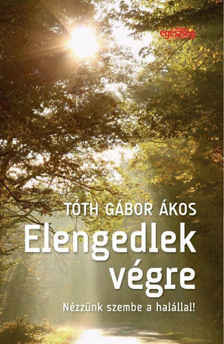 T�th G�bor �kos - Elengedlek v�gre - N�zz�nk szembe a hal�llal!
