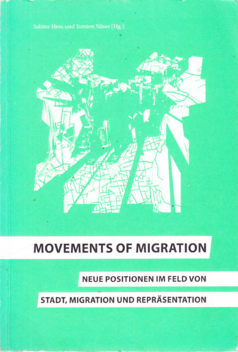 Sabine Hess und Torsten Näser (Hg.) - MOVEMENTS OF MIGRATION. NEUE POSITIONEN IM FELD VON STADT, MIGRATION UND REPRÄSENTATION