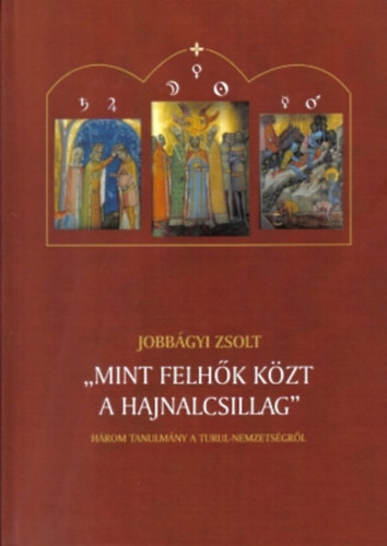 Jobbágyi Zsolt - "Mint felhők közt a hajnalcsillag" - Három tanulmány a Turul-nemzetségről