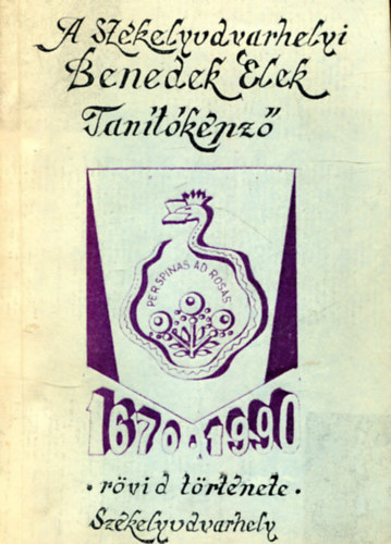 A Székelyudvarhelyi Benedek Elek Tanítóképző rövid története (1670-1990)