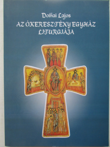 Dolhai Lajos - Az �kereszt�ny egyh�z liturgi�ja