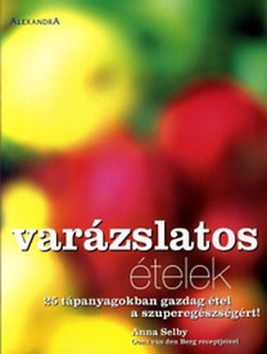 Anna Selby - Varázslatos ételek - 25 tápanyagokban gazdag étel a szuperegészségért