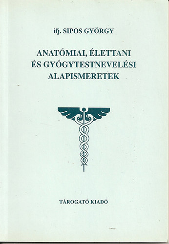 ifj. Sipos Gy�rgy - Anat�miai, �lettani �s gy�gytestnevel�si alapismeretek