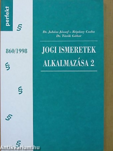 Dr. Juhsz Jzsef Dr. Trk Gbor Rpssy Csaba - Jogi ismeretek alkalmazsa 2.