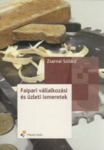 Zsarnai Szilárd - Faipari vállalkozási és üzleti ismeretek